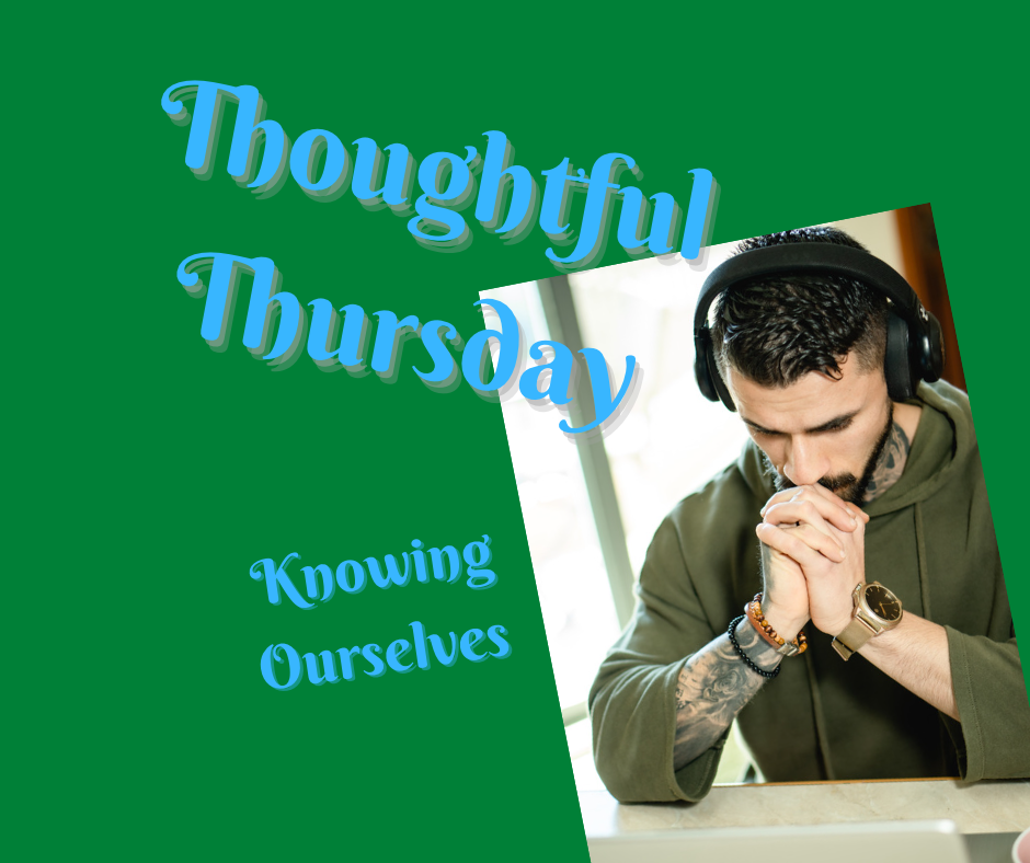 Thoughtful Thursday – Knowing Ourselves